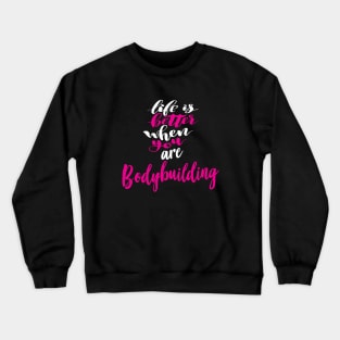 Life Is Better When You Are Bodybuilding Crewneck Sweatshirt